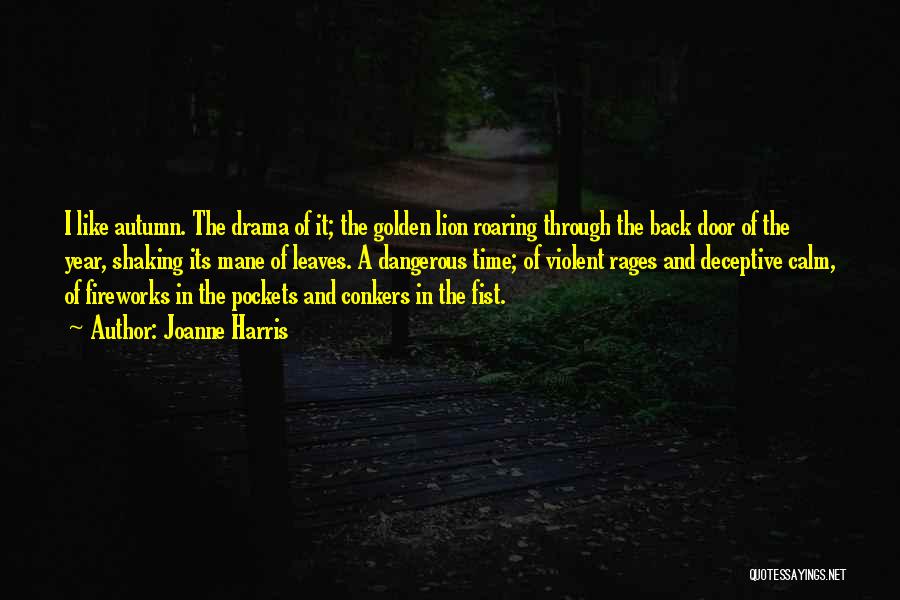 Joanne Harris Quotes: I Like Autumn. The Drama Of It; The Golden Lion Roaring Through The Back Door Of The Year, Shaking Its