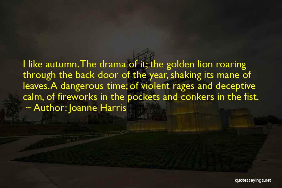 Joanne Harris Quotes: I Like Autumn. The Drama Of It; The Golden Lion Roaring Through The Back Door Of The Year, Shaking Its
