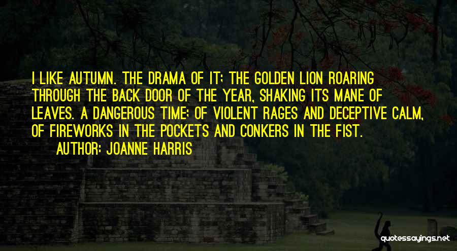 Joanne Harris Quotes: I Like Autumn. The Drama Of It; The Golden Lion Roaring Through The Back Door Of The Year, Shaking Its