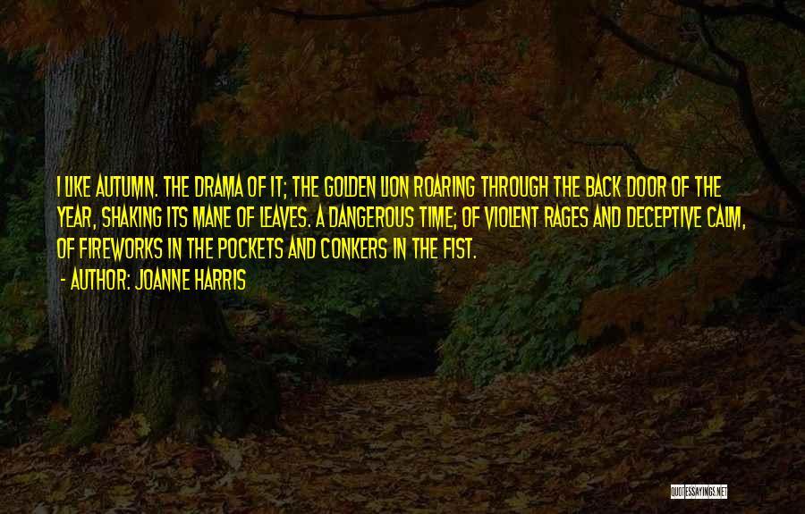 Joanne Harris Quotes: I Like Autumn. The Drama Of It; The Golden Lion Roaring Through The Back Door Of The Year, Shaking Its