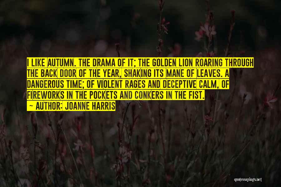 Joanne Harris Quotes: I Like Autumn. The Drama Of It; The Golden Lion Roaring Through The Back Door Of The Year, Shaking Its