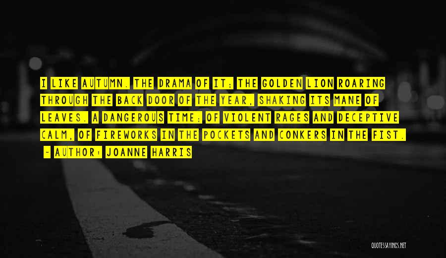 Joanne Harris Quotes: I Like Autumn. The Drama Of It; The Golden Lion Roaring Through The Back Door Of The Year, Shaking Its