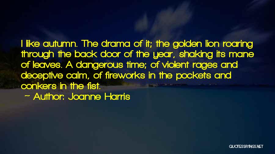 Joanne Harris Quotes: I Like Autumn. The Drama Of It; The Golden Lion Roaring Through The Back Door Of The Year, Shaking Its