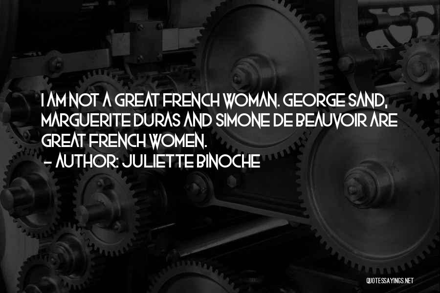 Juliette Binoche Quotes: I Am Not A Great French Woman. George Sand, Marguerite Duras And Simone De Beauvoir Are Great French Women.