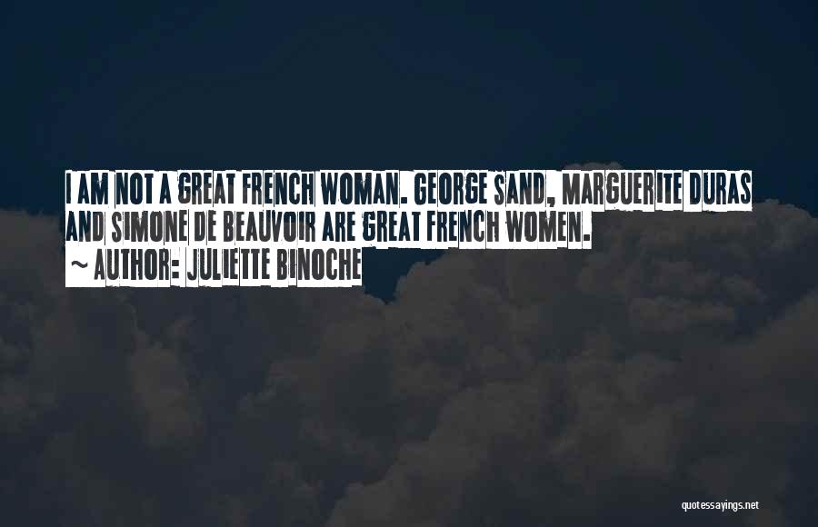 Juliette Binoche Quotes: I Am Not A Great French Woman. George Sand, Marguerite Duras And Simone De Beauvoir Are Great French Women.