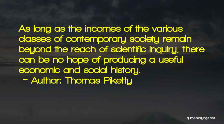 Thomas Piketty Quotes: As Long As The Incomes Of The Various Classes Of Contemporary Society Remain Beyond The Reach Of Scientific Inquiry, There