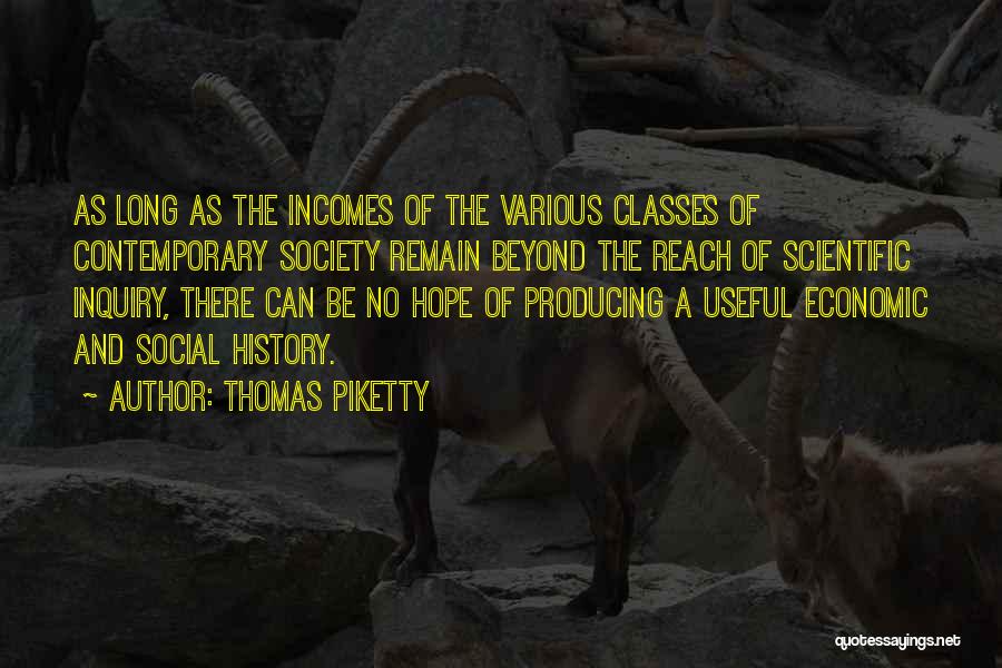 Thomas Piketty Quotes: As Long As The Incomes Of The Various Classes Of Contemporary Society Remain Beyond The Reach Of Scientific Inquiry, There