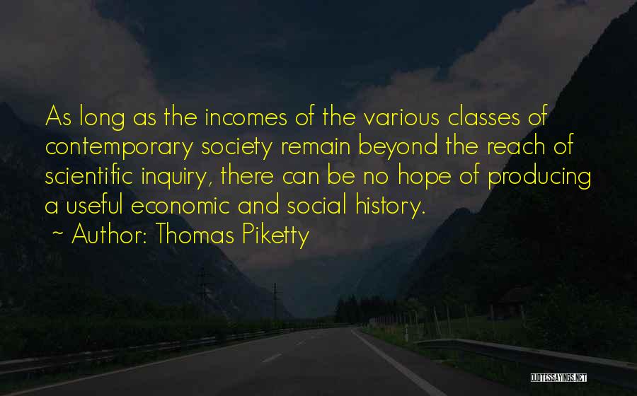 Thomas Piketty Quotes: As Long As The Incomes Of The Various Classes Of Contemporary Society Remain Beyond The Reach Of Scientific Inquiry, There