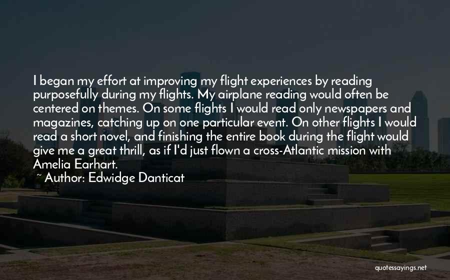 Edwidge Danticat Quotes: I Began My Effort At Improving My Flight Experiences By Reading Purposefully During My Flights. My Airplane Reading Would Often