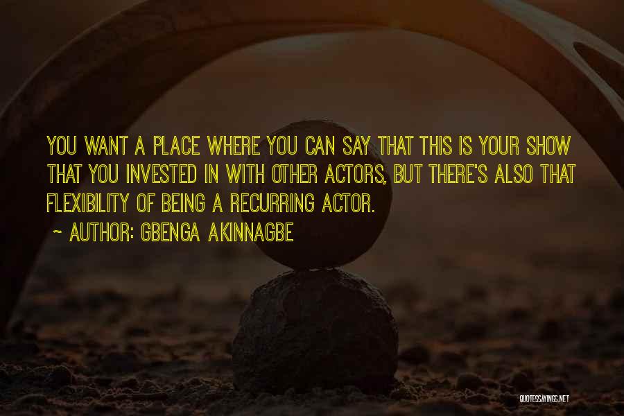 Gbenga Akinnagbe Quotes: You Want A Place Where You Can Say That This Is Your Show That You Invested In With Other Actors,