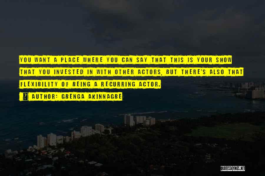 Gbenga Akinnagbe Quotes: You Want A Place Where You Can Say That This Is Your Show That You Invested In With Other Actors,