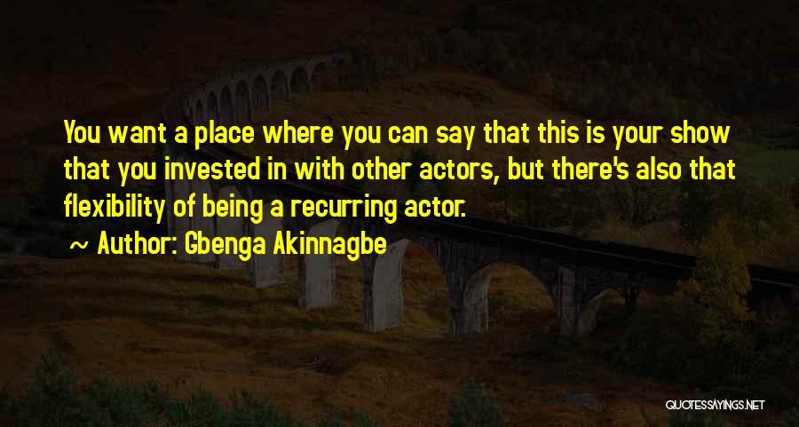 Gbenga Akinnagbe Quotes: You Want A Place Where You Can Say That This Is Your Show That You Invested In With Other Actors,