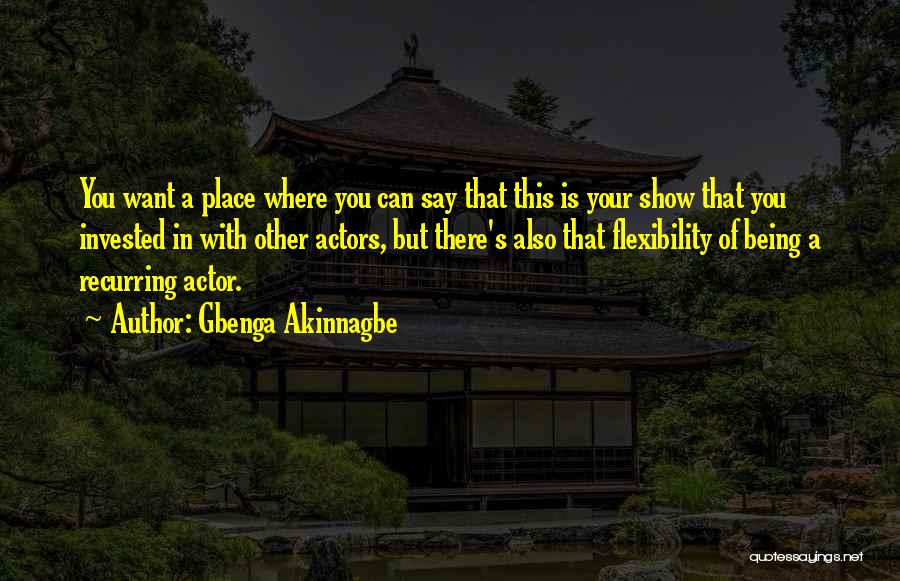 Gbenga Akinnagbe Quotes: You Want A Place Where You Can Say That This Is Your Show That You Invested In With Other Actors,