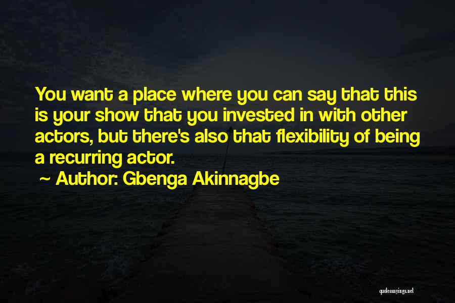 Gbenga Akinnagbe Quotes: You Want A Place Where You Can Say That This Is Your Show That You Invested In With Other Actors,