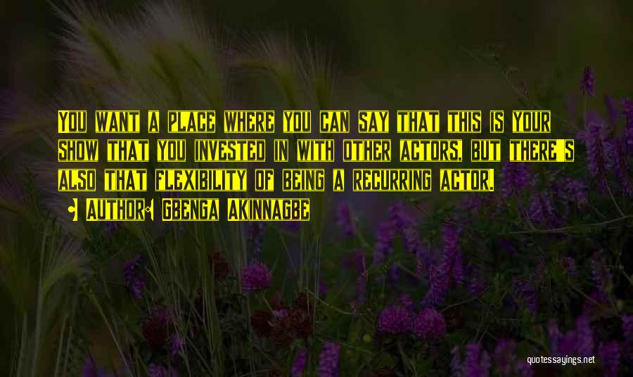 Gbenga Akinnagbe Quotes: You Want A Place Where You Can Say That This Is Your Show That You Invested In With Other Actors,