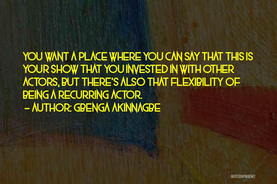 Gbenga Akinnagbe Quotes: You Want A Place Where You Can Say That This Is Your Show That You Invested In With Other Actors,