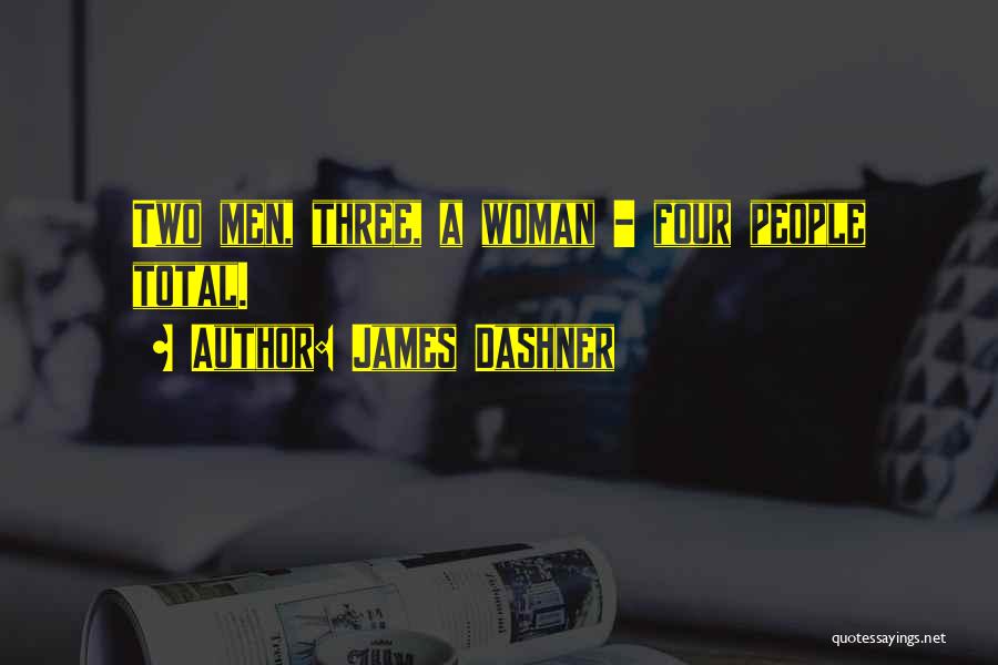 James Dashner Quotes: Two Men, Three, A Woman - Four People Total.