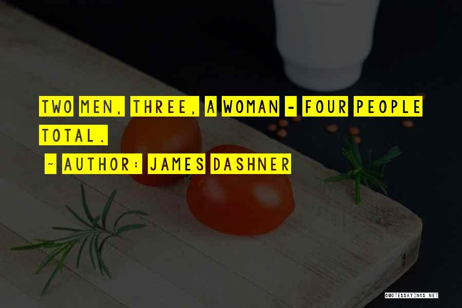 James Dashner Quotes: Two Men, Three, A Woman - Four People Total.