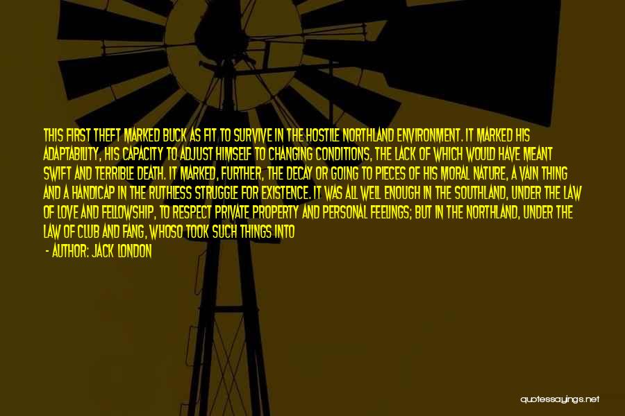 Jack London Quotes: This First Theft Marked Buck As Fit To Survive In The Hostile Northland Environment. It Marked His Adaptability, His Capacity