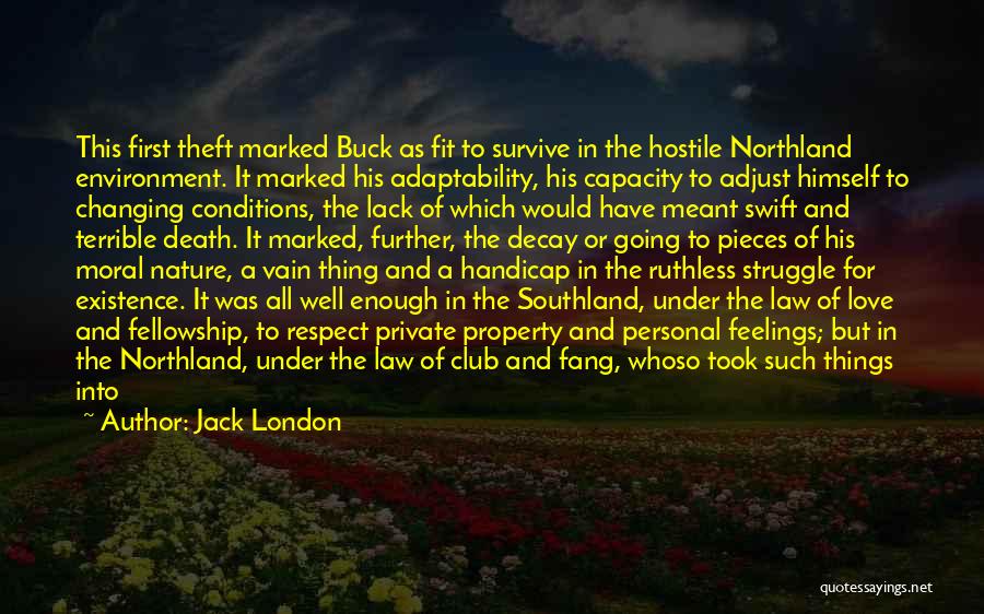 Jack London Quotes: This First Theft Marked Buck As Fit To Survive In The Hostile Northland Environment. It Marked His Adaptability, His Capacity