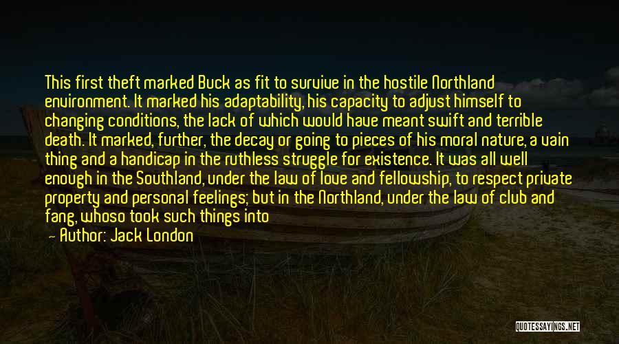 Jack London Quotes: This First Theft Marked Buck As Fit To Survive In The Hostile Northland Environment. It Marked His Adaptability, His Capacity