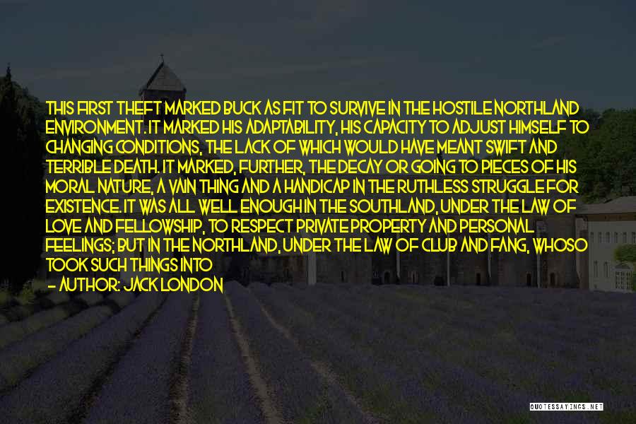 Jack London Quotes: This First Theft Marked Buck As Fit To Survive In The Hostile Northland Environment. It Marked His Adaptability, His Capacity