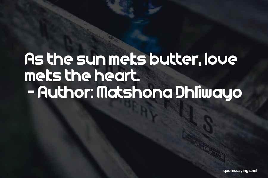 Matshona Dhliwayo Quotes: As The Sun Melts Butter, Love Melts The Heart.