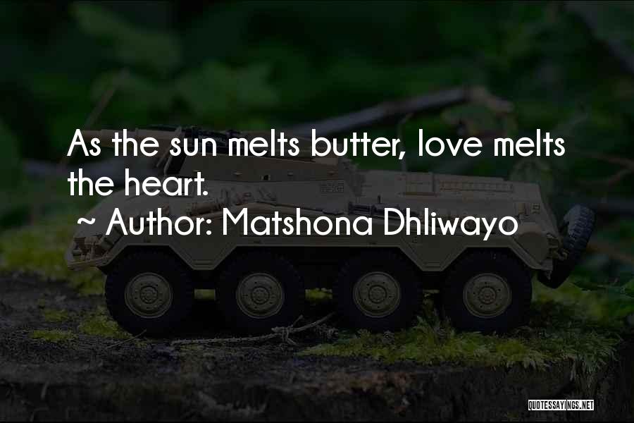 Matshona Dhliwayo Quotes: As The Sun Melts Butter, Love Melts The Heart.