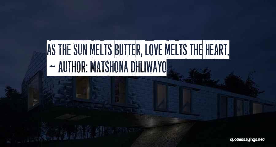 Matshona Dhliwayo Quotes: As The Sun Melts Butter, Love Melts The Heart.