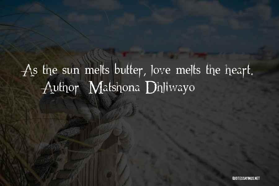 Matshona Dhliwayo Quotes: As The Sun Melts Butter, Love Melts The Heart.