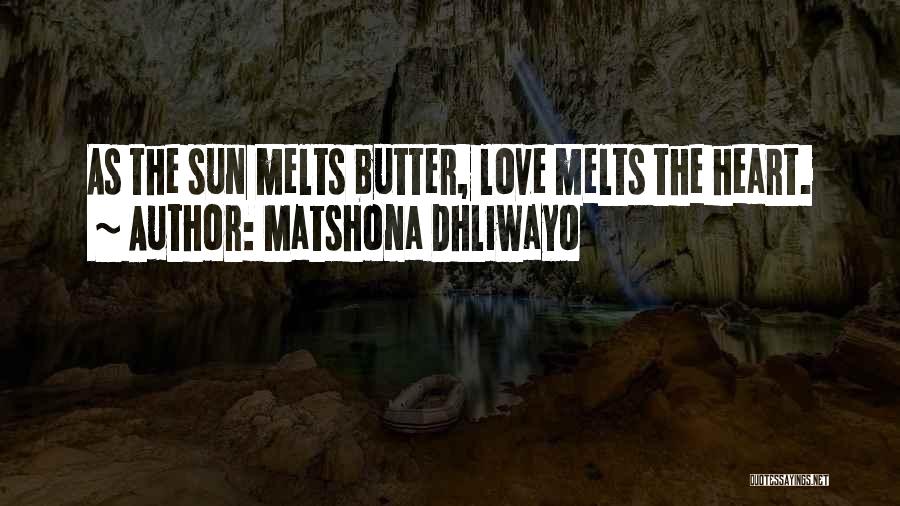 Matshona Dhliwayo Quotes: As The Sun Melts Butter, Love Melts The Heart.