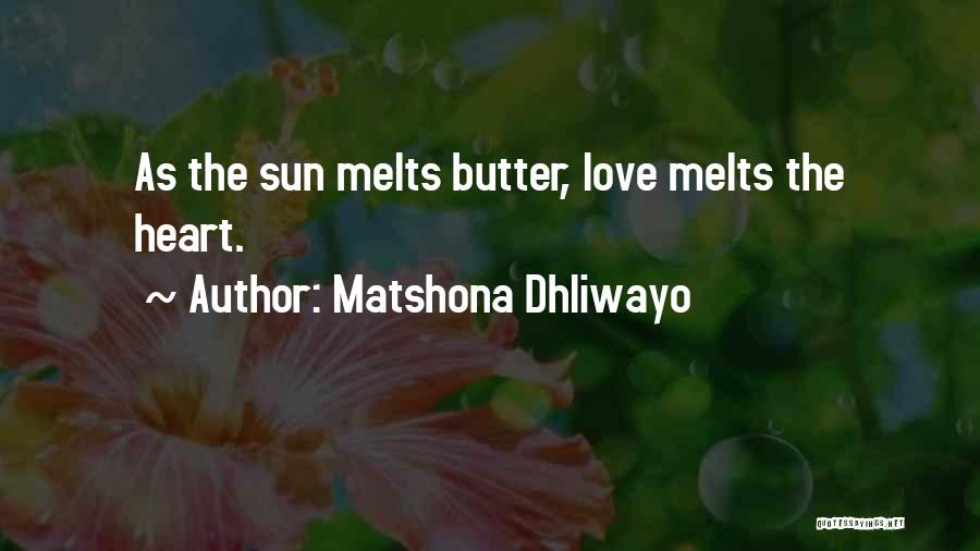 Matshona Dhliwayo Quotes: As The Sun Melts Butter, Love Melts The Heart.