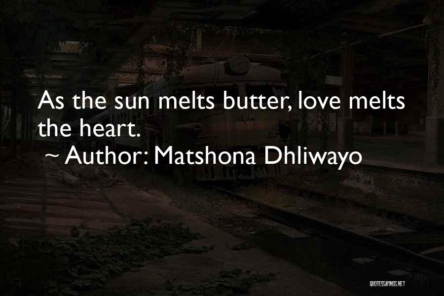 Matshona Dhliwayo Quotes: As The Sun Melts Butter, Love Melts The Heart.