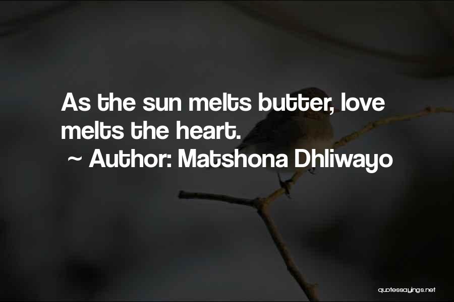 Matshona Dhliwayo Quotes: As The Sun Melts Butter, Love Melts The Heart.