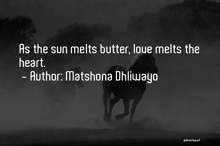 Matshona Dhliwayo Quotes: As The Sun Melts Butter, Love Melts The Heart.