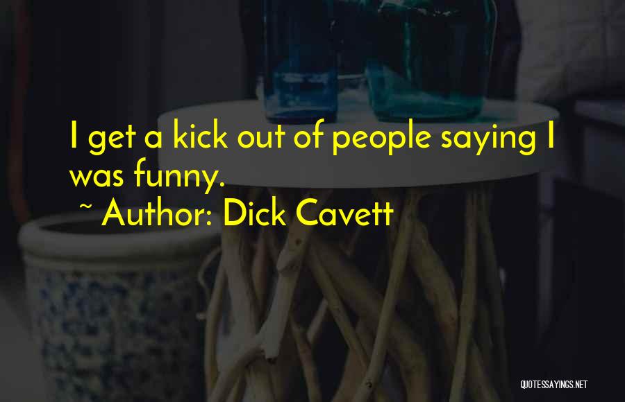 Dick Cavett Quotes: I Get A Kick Out Of People Saying I Was Funny.