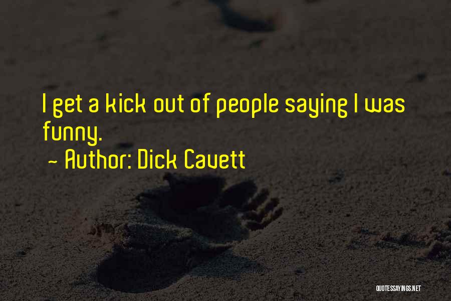 Dick Cavett Quotes: I Get A Kick Out Of People Saying I Was Funny.