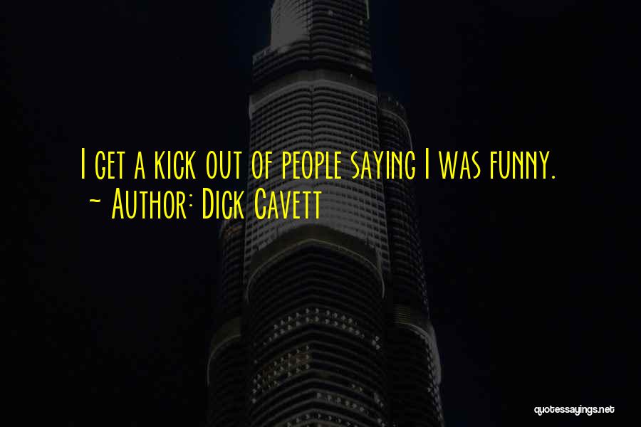 Dick Cavett Quotes: I Get A Kick Out Of People Saying I Was Funny.