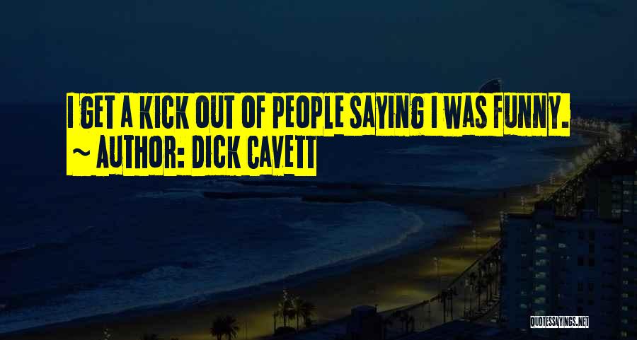 Dick Cavett Quotes: I Get A Kick Out Of People Saying I Was Funny.