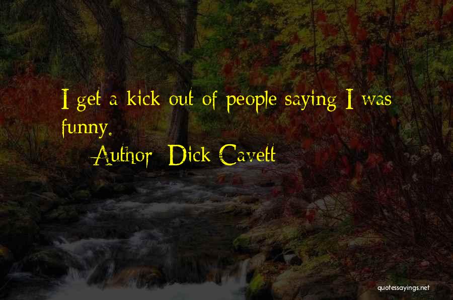 Dick Cavett Quotes: I Get A Kick Out Of People Saying I Was Funny.