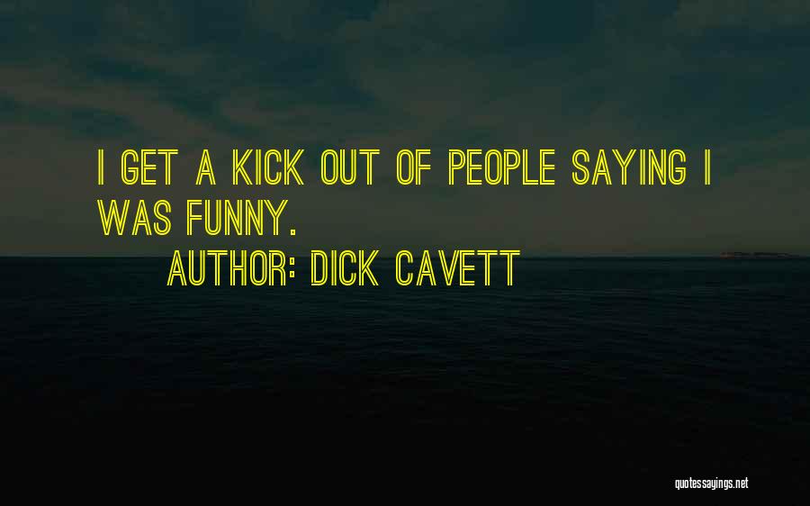 Dick Cavett Quotes: I Get A Kick Out Of People Saying I Was Funny.