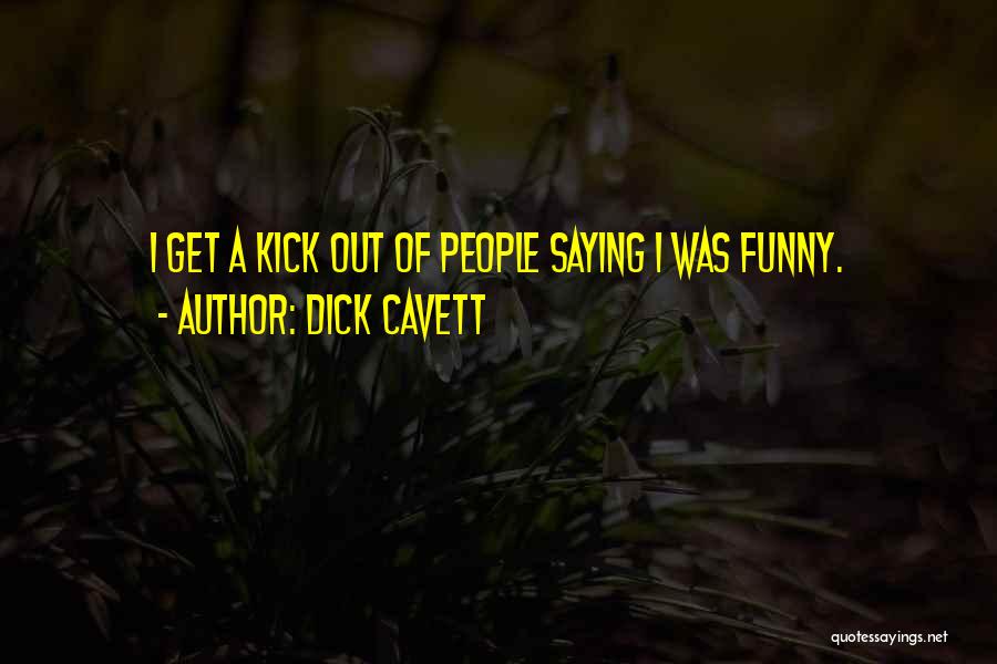 Dick Cavett Quotes: I Get A Kick Out Of People Saying I Was Funny.