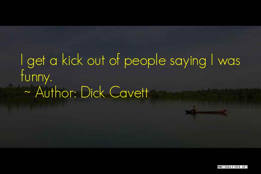 Dick Cavett Quotes: I Get A Kick Out Of People Saying I Was Funny.