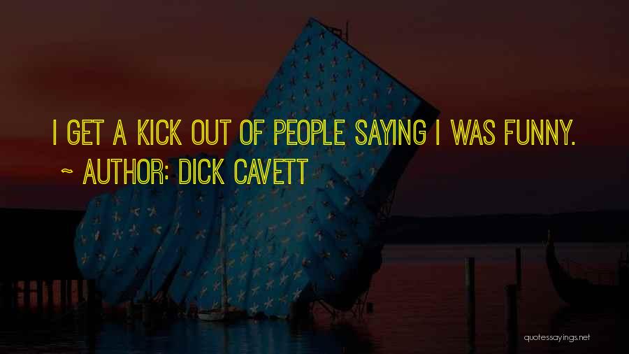 Dick Cavett Quotes: I Get A Kick Out Of People Saying I Was Funny.