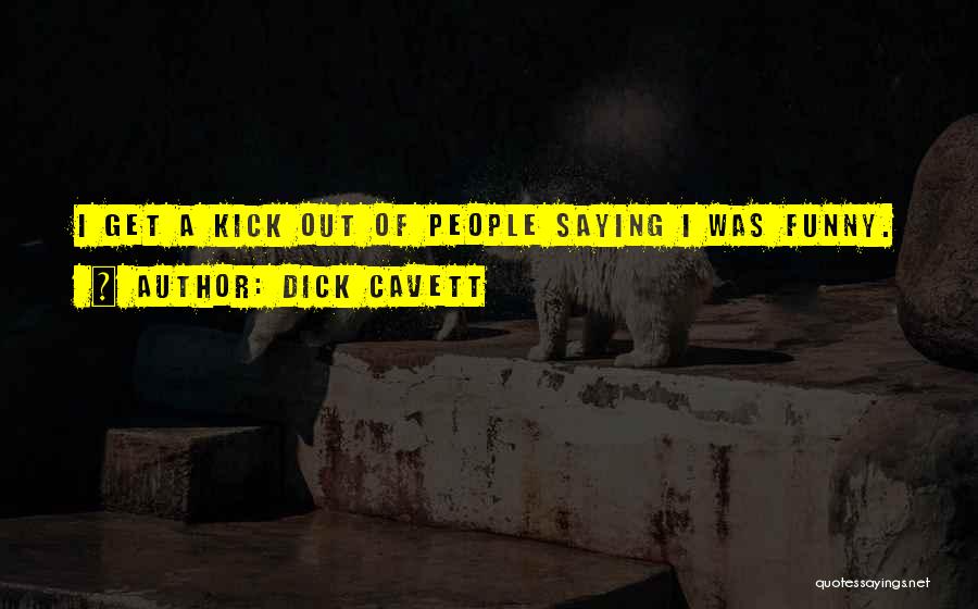 Dick Cavett Quotes: I Get A Kick Out Of People Saying I Was Funny.