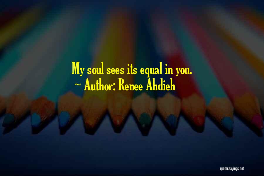 Renee Ahdieh Quotes: My Soul Sees Its Equal In You.