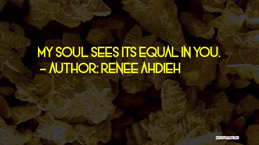 Renee Ahdieh Quotes: My Soul Sees Its Equal In You.