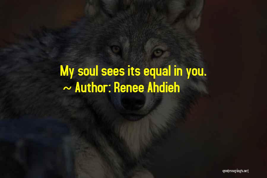 Renee Ahdieh Quotes: My Soul Sees Its Equal In You.