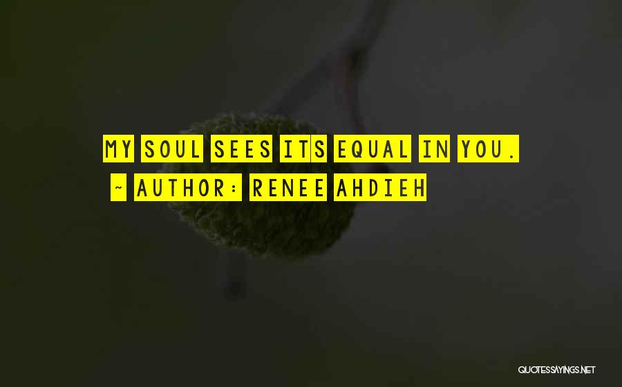 Renee Ahdieh Quotes: My Soul Sees Its Equal In You.