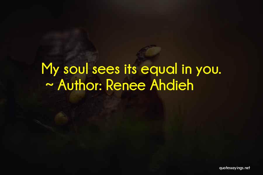 Renee Ahdieh Quotes: My Soul Sees Its Equal In You.